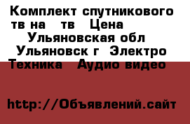 Tricolor. TV. Комплект спутникового тв на 2 тв › Цена ­ 7 000 - Ульяновская обл., Ульяновск г. Электро-Техника » Аудио-видео   